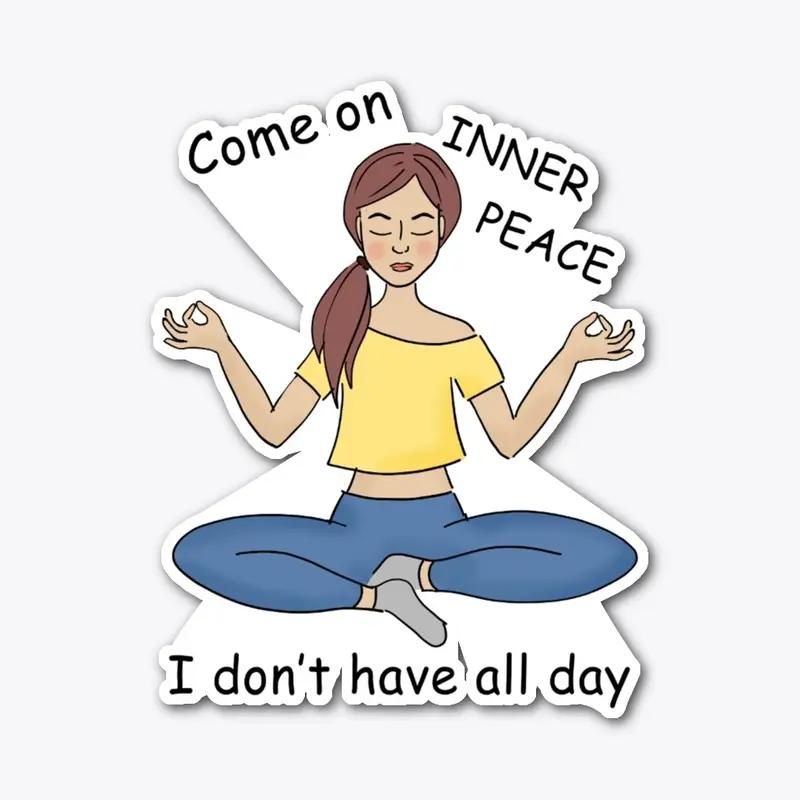 Come on inner peace I don't have all day