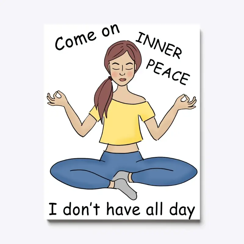 Come on inner peace I don't have all day